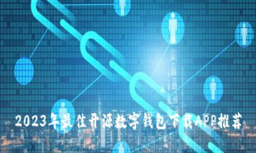2023年最佳开源数字钱包下载APP推荐