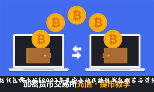 区块链钱包哪个好？2023年最安全的区块链钱包推荐与详细解析