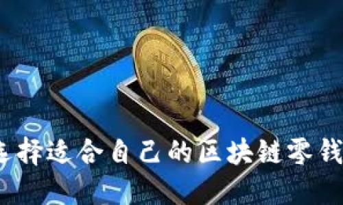 : 怎样选择适合自己的区块链零钱包下载？