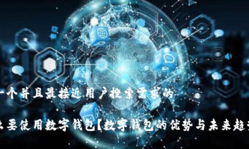 思考一个并且最接近用户搜索需求的

为什么要使用数字钱包？数字钱包的优势与未来趋势解析