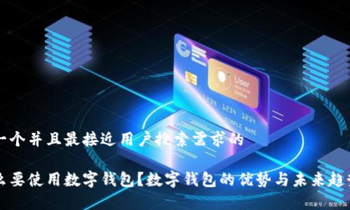 思考一个并且最接近用户搜索需求的

为什么要使用数字钱包？数字钱包的优势与未来趋势解析