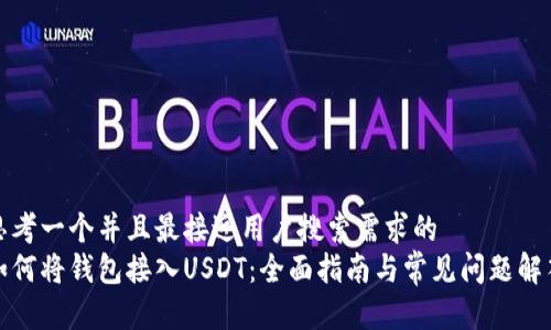 思考一个并且最接近用户搜索需求的  
如何将钱包接入USDT：全面指南与常见问题解答