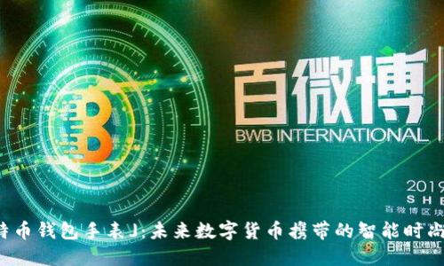 「比特币钱包手表」：未来数字货币携带的智能时尚选择