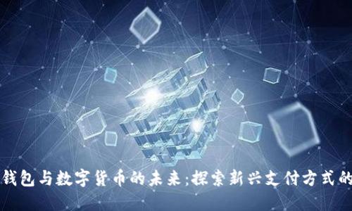长沙电子钱包与数字货币的未来：探索新兴支付方式的无限可能