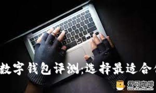 2023年不同银行数字钱包评测：选择最适合你的数字支付方案