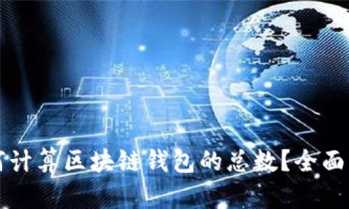 如何计算区块链钱包的总数？全面指南