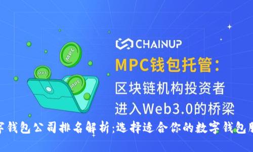 数字钱包公司排名解析：选择适合你的数字钱包服务
