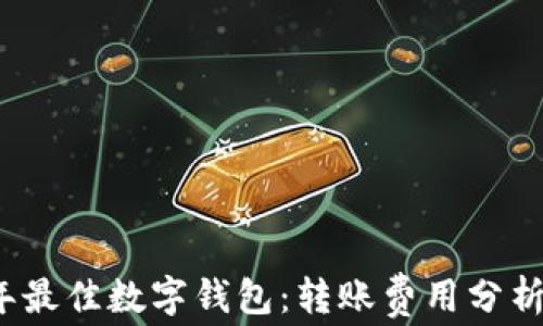 
2023年最佳数字钱包：转账费用分析与对比