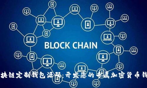 区块链定制钱包源码：开发您的专属加密货币钱包