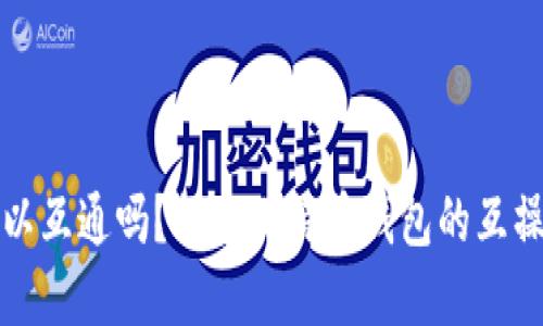 比特币钱包可以互通吗？探索比特币钱包的互操作性与实用性