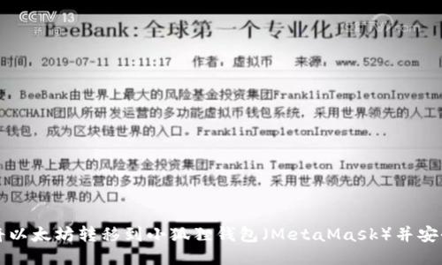 如何将以太坊转移到小狐狸钱包（MetaMask）并安全使用