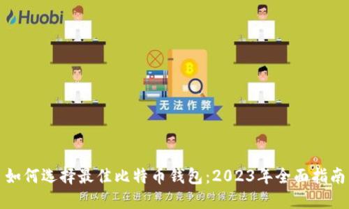 如何选择最佳比特币钱包：2023年全面指南
