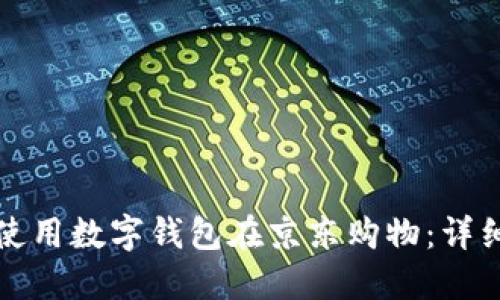 如何使用数字钱包在京东购物：详细指南