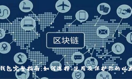 以太坊钱包完整指南:如何选择、使用及保护你的以太坊资产