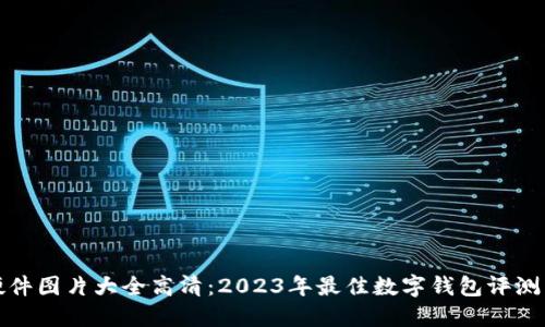 数字钱包硬件图片大全高清:2023年最佳数字钱包评测与选购指南