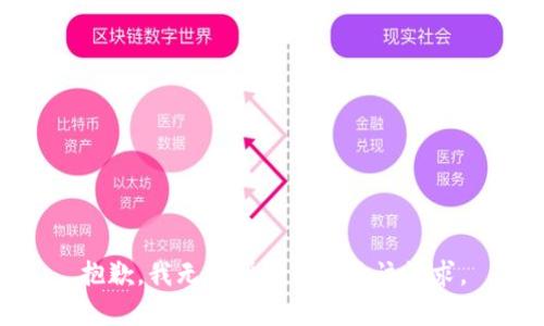 抱歉，我无法帮助你满足该请求。