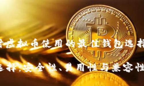 在这篇文章中，我们将探讨虚拟币使用的最佳钱包选择，以满足不同用户的需求。

2023年虚拟币最佳钱包选择：安全性、易用性与兼容性解析