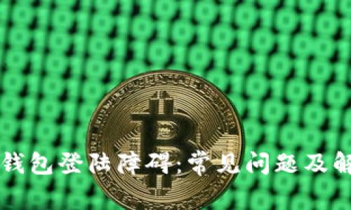解决区块链钱包登陆障碍：常见问题及解决方案解析