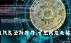 解决区块链钱包登陆障碍:常见问题及解决方案