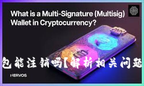 : 区块链钱包能注销吗?解析相关问题与解决方案