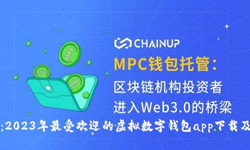 全面解析：2023年最受欢迎的虚拟数字钱包app下载及使用指南