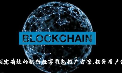 如何制定有效的银行数字钱包推广方案，提升用户使用率