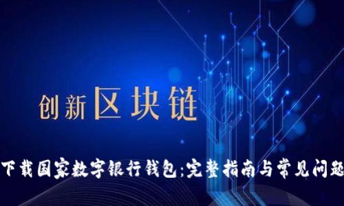 如何下载国家数字银行钱包：完整指南与常见问题解答