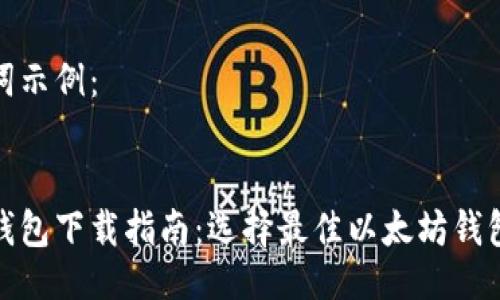 及关键词示例:
以太坊钱包下载指南:选择最佳以太坊钱包的步骤