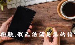 很抱歉,我无法满足您的请求。