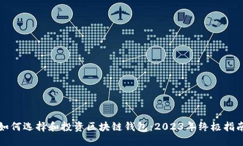 如何选择和投资区块链钱包：2023年终极指南