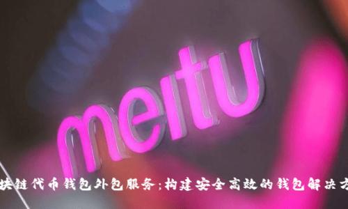 区块链代币钱包外包服务：构建安全高效的钱包解决方案