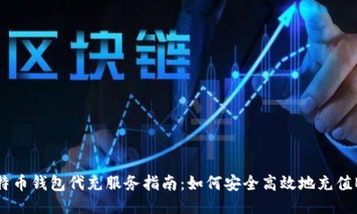 比特币钱包代充服务指南:如何安全高效地充值BTC