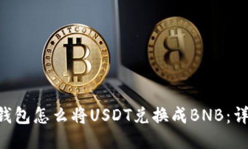 Token钱包怎么将USDT兑换成BNB:详尽指南