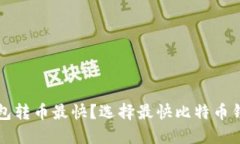 什么比特币钱包转币最快?选择最快比特币钱包