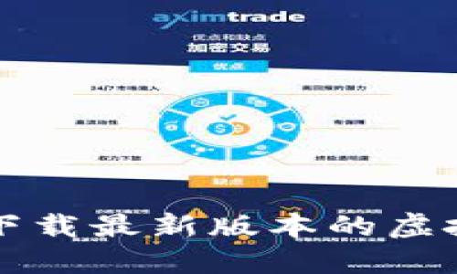 如何选择并下载最新版本的虚拟币钱包官网