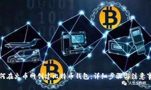 如何在火币网创建比特币钱包：详细步骤与注意事项