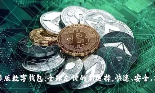 国际版数字钱包:全球支付的新选择,快速、安全、高效