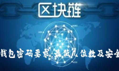 比特币钱包密码要求:最低几位数及安全性指南
