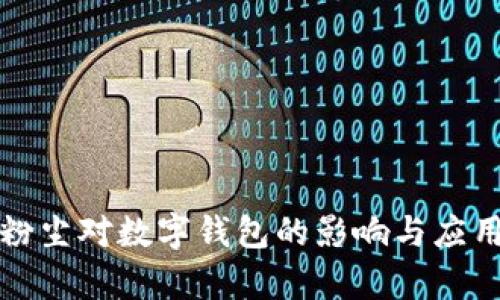 加密粉尘对数字钱包的影响与应用分析