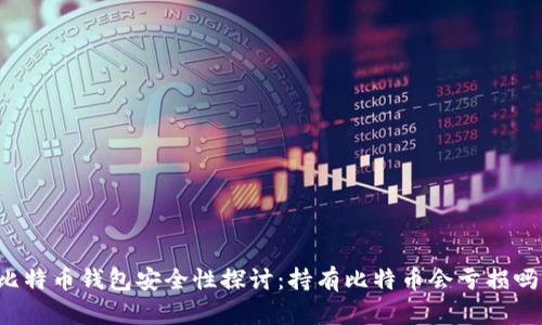 比特币钱包安全性探讨:持有比特币会亏损吗?