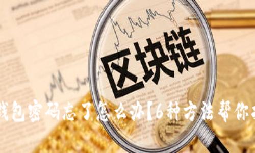 虚拟币钱包密码忘了怎么办?6种方法帮你找回资产