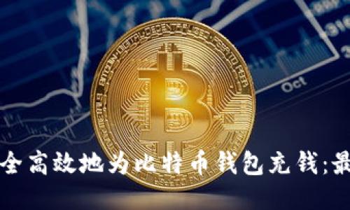 如何安全高效地为比特币钱包充钱：最终指南