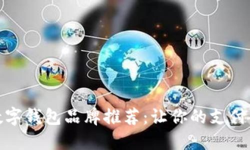 国内认可的数字钱包品牌推荐：让你的支付生活更加便捷