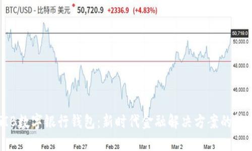GIB数字银行钱包:新时代金融解决方案的核心