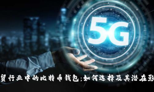 外贸行业中的比特币钱包：如何选择及其潜在影响