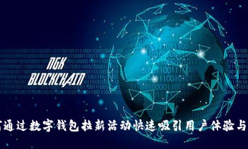 如何通过数字钱包拉新活动快速吸引用户体验与使用