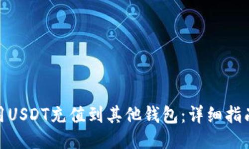 如何使用USDT充值到其他钱包:详细指南与步骤