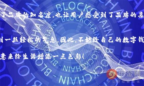   数字钱包搞笑名称：为你的钱包增添乐趣的奇趣选择 / 

 guanjianci 搞笑, 数字钱包, 创意 /guanjianci 

引言
在数字化时代，钱包已不再仅仅是放置纸币和硬币的工具。随着移动支付的普及，数字钱包作为一种新兴的财务管理方式，逐渐走入千家万户。虽然大家都知道数字钱包的便利性，但你有没有想过，给你的数字钱包起一个搞笑的名字，会让这个工具更加有趣且富有个性？本文将探讨一些搞笑的数字钱包名称，以帮助你为自己的数字钱包增添一份俏皮与幽默。

数字钱包的流行趋势
数字钱包的崛起，标志着我们日常消费方式的巨变。无论是在超市结账还是在线购物，数字钱包都让支付变得更为便捷。显然，许多人在享受这种便利时，也希望将自己的个性表现得淋漓尽致。正因如此，给数字钱包起个搞笑的名字，似乎成为了一种新潮流。

搞笑名称的意义
命名不仅仅是给予物品一个标识，还是一种情感的表达。搞笑的名称往往能引发共鸣，带来愉悦的感受。对于数字钱包来说，幽默的名字会让我们在使用过程中感受到轻松和快乐，甚至可能成为与朋友分享的谈资。

搞笑名称推荐
下面列出了一些富有创意和幽默感的数字钱包名称，或许能给你启发：

ul
    listrong钱袋子小妖精/strong：想象一下，这个数字钱包就是一个神奇的小妖精，随时能变出你所需的各种现金。/li
    listrong无底洞钱包/strong：这个名字带着一丝夸张的幽默感，让人觉得你的钱包好像永远也花不完。/li
    listrong钱钱大作战/strong：灵感来自游戏和卡通，仿佛在进行一场有趣的“战争”，为了省钱而斗智斗勇。/li
    listrong数字小保姆/strong：这个钱包就像是一个忠实的小保姆，时刻照看着你的每一分钱。/li
    listrong消费乞丐/strong：反转了消费的角度，用自嘲的方式来表现对金钱的友好。/li
/ul

如何选择一个搞笑的名称
选择一个搞笑的数字钱包名称并不是一件简单的事。这个名字不仅要具有幽默感，还要贴近自己的个性。你可以考虑以下几点：
ul
    listrong个人兴趣/strong：可以将自己的兴趣爱好融入到名字中，比如喜欢运动的人可以选择与运动相关的搞笑名称。/li
    listrong日常幽默/strong：日常生活中发生的搞笑小故事，能成为命名的绝佳素材。/li
    listrong词汇/strong：偶尔使用一些俏皮的词汇，让名字更加生动有趣。/li
/ul

搞笑名称的文化价值
从文化角度来看，搞笑名称不仅是一种语言的游戏，更是与人沟通的一种方式。在不同的文化背景下，人们对幽默的理解和接受程度各有差异。通过搞笑名称，能够更好地拉近人与人之间的距离，增加交流的趣味性。

成功案例分析
在一些成功的数字钱包品牌中，幽默的定位也很常见。例如某些应用的标语或者推广活动中，运用了搞笑的元素，成功吸引了用户的眼球。这种策略不仅提升了品牌的知名度，也让用户感受到了品牌的亲和力，把使用数字钱包变成了一件轻松的事情。

总结
搞笑的数字钱包名称不仅让人耳目一新，还为我们的日常财务管理增添了乐趣。通过引入幽默感，我们能够更好地享受技术带来的便利，在繁忙的生活中找到一丝轻松的气息。因此，不妨给自己的数字钱包取一个搞笑的名字，让它成为你生活中的一部分，时刻提醒你保持快乐的心情。

无论你最终选择哪个搞笑名称，都要记住，这个名字应该能够反映你个人的特色，带给你和他人欢笑。让我们在这个数字钱包日益普及的时代，通过幽默和创意来给生活增添一点色彩！

希望以上建议能够启发你去为你的数字钱包，或者朋友的数字钱包取一个独特的搞笑名称，让我们的生活因幽默而更加丰富多彩。