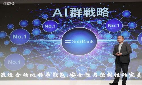 选择最适合的比特币钱包：安全性与便利性的完美平衡