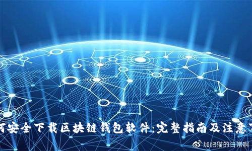 如何安全下载区块链钱包软件:完整指南及注意事项